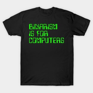 Binarism is For Computers T-Shirt